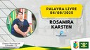 04/08/2025 - Palavra Livre - Rosamira Karsten