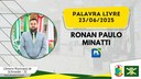 23/06/2025 - Palavra Livre - Ronan Paulo Minatti