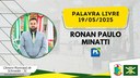 19/05/2025 - Palavra Livre - Ronan Paulo Minatti